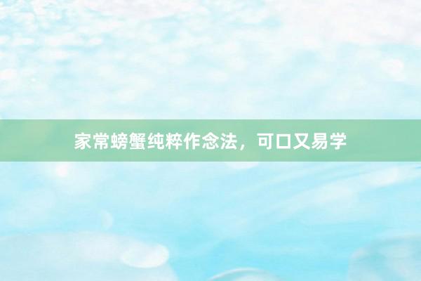 家常螃蟹纯粹作念法，可口又易学